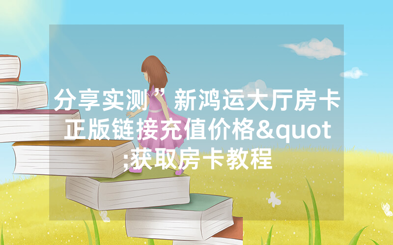 分享实测”新鸿运大厅房卡正版链接充值价格"获取房卡教程
