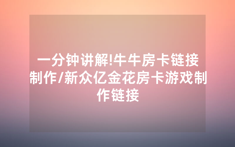 一分钟讲解!牛牛房卡链接制作/新众亿金花房卡游戏制作链接