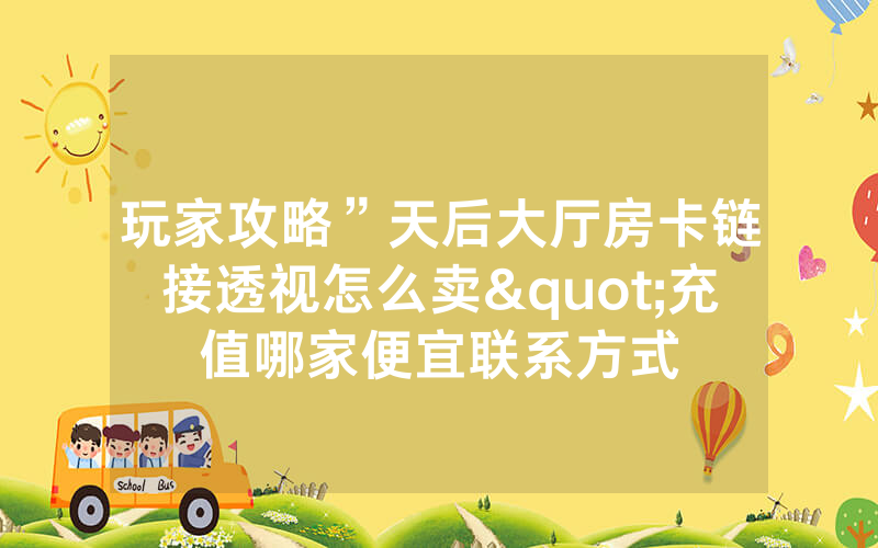玩家攻略”天后大厅房卡链接透视怎么卖"充值哪家便宜联系方式