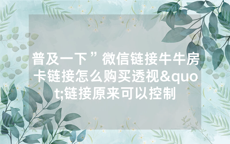 普及一下”微信链接牛牛房卡链接怎么购买透视"链接原来可以控制