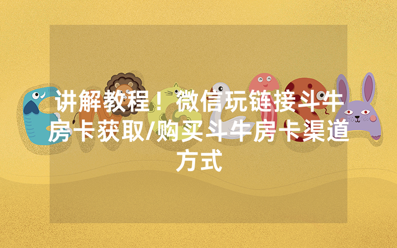 讲解教程！微信玩链接斗牛房卡获取/购买斗牛房卡渠道方式
