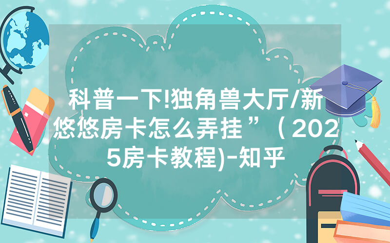 科普一下!独角兽大厅/新悠悠房卡怎么弄挂”（2025房卡教程)-知乎