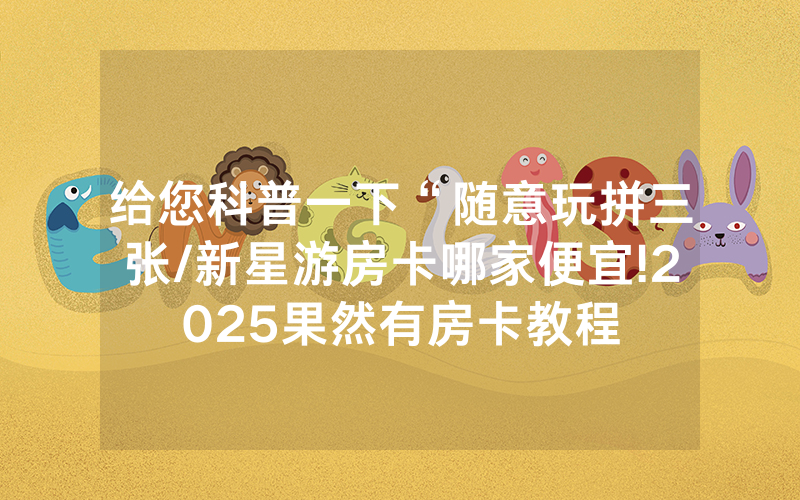 给您科普一下“随意玩拼三张/新星游房卡哪家便宜!2025果然有房卡教程