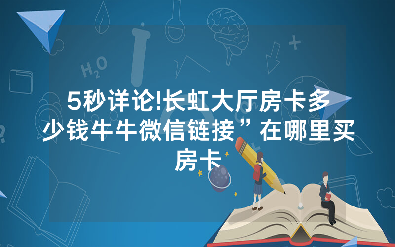 5秒详论!长虹大厅房卡多少钱牛牛微信链接”在哪里买房卡
