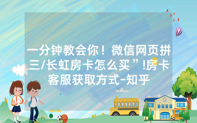 一分钟教会你！微信网页拼三/长虹房卡怎么买”!房卡客服获取方式-知乎