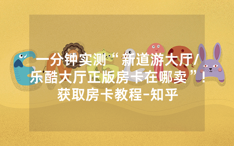 一分钟实测“新道游大厅/乐酷大厅正版房卡在哪卖”!获取房卡教程-知乎
