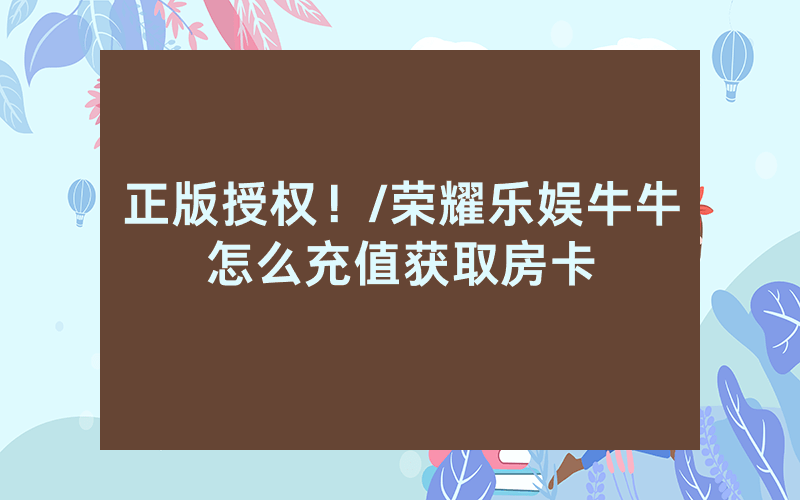 正版授权！/荣耀乐娱牛牛怎么充值获取房卡
