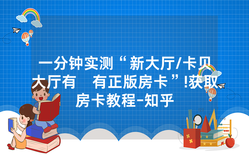 一分钟实测“新大厅/卡贝大厅有沒有正版房卡”!获取房卡教程-知乎