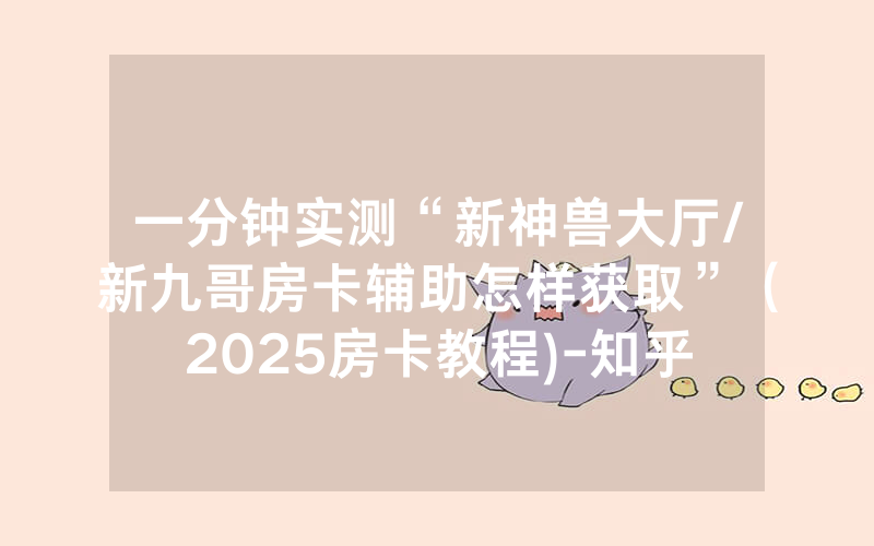 一分钟实测“新神兽大厅/新九哥房卡辅助怎样获取”（2025房卡教程)-知乎