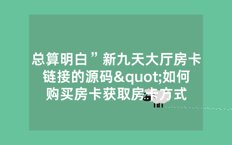 总算明白”新九天大厅房卡链接的源码"如何购买房卡获取房卡方式