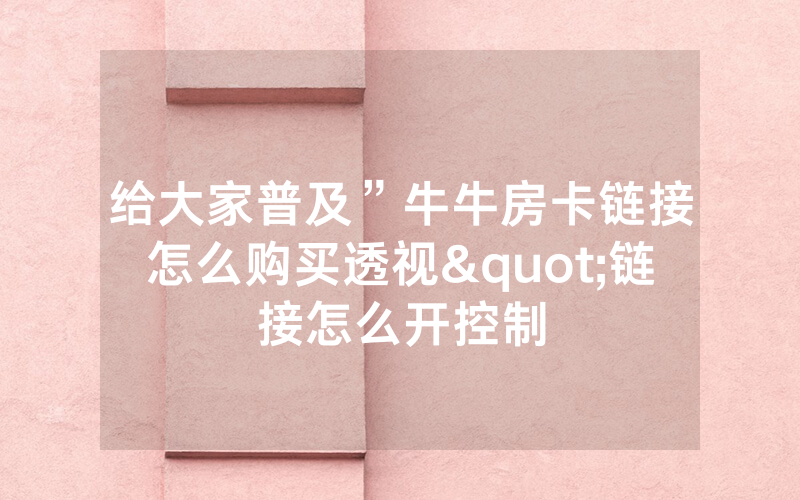 给大家普及”牛牛房卡链接怎么购买透视"链接怎么开控制