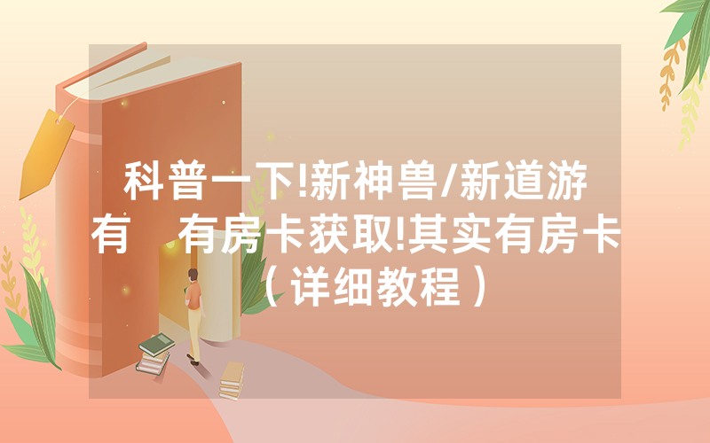 科普一下!新神兽/新道游有沒有房卡获取!其实有房卡（详细教程）