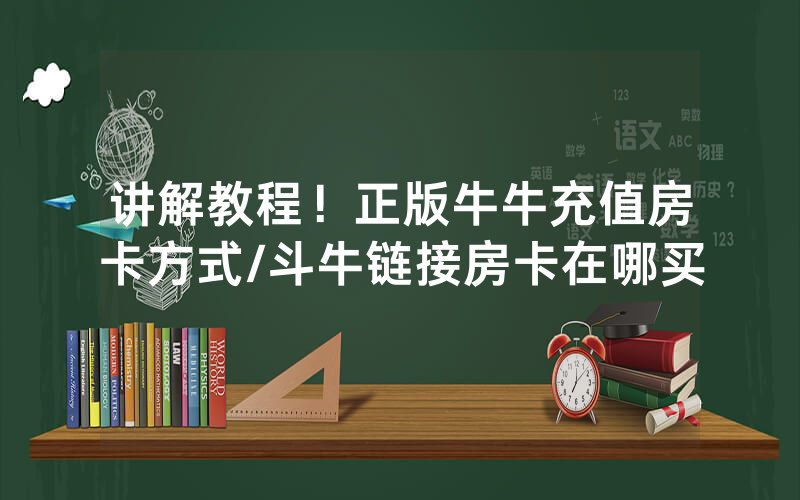 讲解教程！正版牛牛充值房卡方式/斗牛链接房卡在哪买