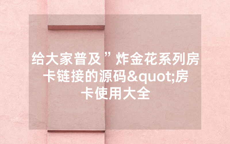 给大家普及”炸金花系列房卡链接的源码"房卡使用大全