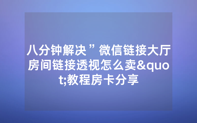 八分钟解决”微信链接大厅房间链接透视怎么卖"教程房卡分享