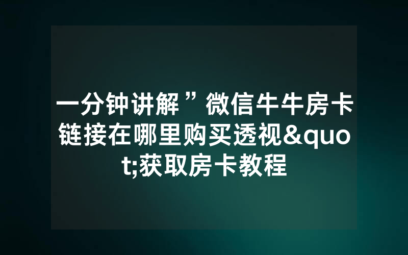 一分钟讲解”微信牛牛房卡链接在哪里购买透视"获取房卡教程