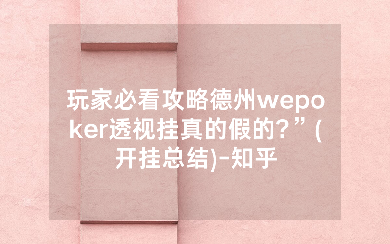玩家必看攻略德州wepoker透视挂真的假的?”(开挂总结)-知乎