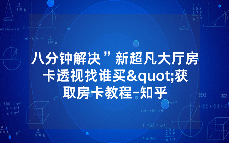 八分钟解决”新超凡大厅房卡透视找谁买"获取房卡教程-知乎