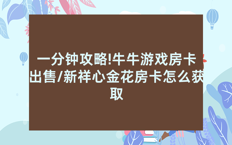 一分钟攻略!牛牛游戏房卡出售/新祥心金花房卡怎么获取
