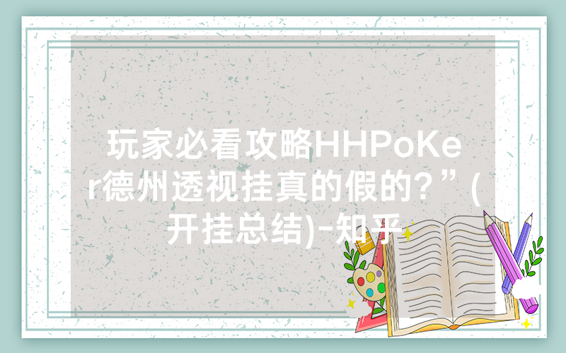 玩家必看攻略HHPoKer德州透视挂真的假的?”(开挂总结)-知乎