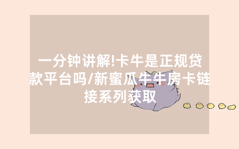 一分钟讲解!卡牛是正规贷款平台吗/新蜜瓜牛牛房卡链接系列获取