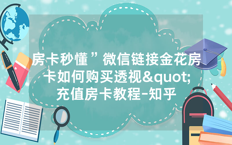 房卡秒懂”微信链接金花房卡如何购买透视"充值房卡教程-知乎