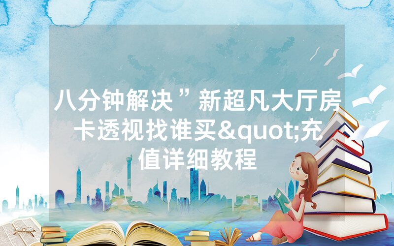 八分钟解决”新超凡大厅房卡透视找谁买"充值详细教程