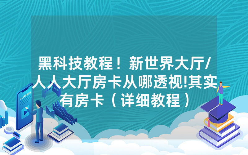 黑科技教程！新世界大厅/人人大厅房卡从哪透视!其实有房卡（详细教程）