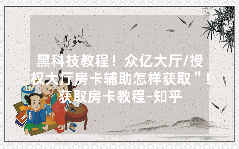 黑科技教程！众亿大厅/授权大厅房卡辅助怎样获取”!获取房卡教程-知乎