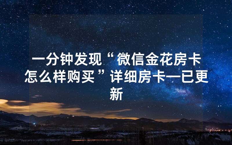 一分钟发现“微信金花房卡怎么样购买”详细房卡—已更新