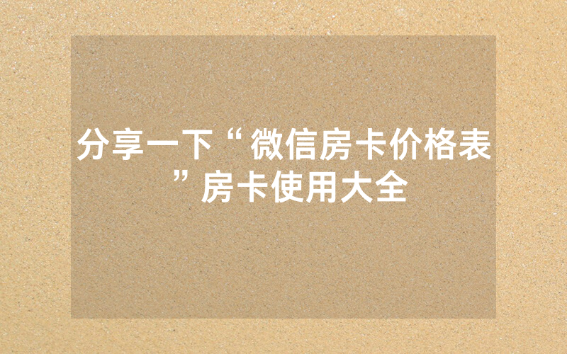 分享一下“微信房卡价格表”房卡使用大全