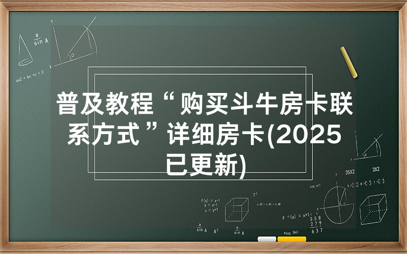 普及教程“购买斗牛房卡联系方式”详细房卡(2025已更新)