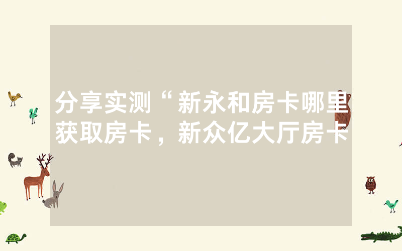 分享实测“新永和房卡哪里获取房卡，新众亿大厅房卡