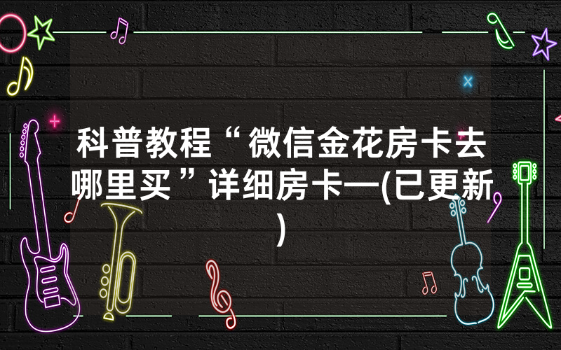 科普教程“微信金花房卡去哪里买”详细房卡—(已更新)