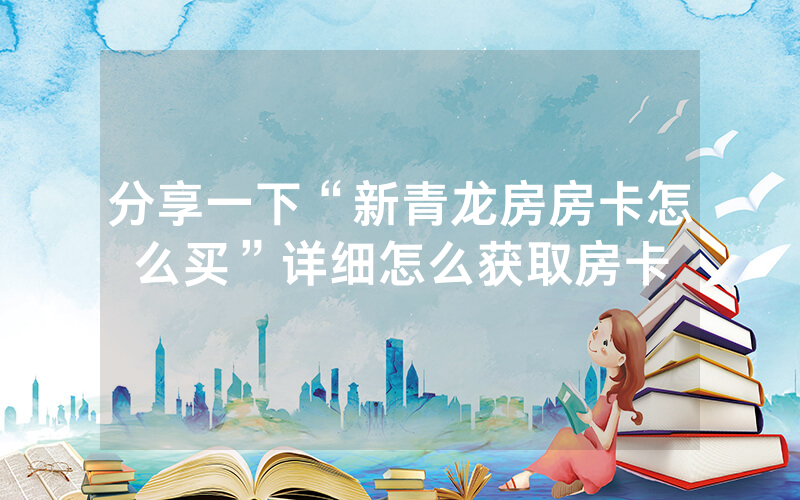 分享一下“新青龙房房卡怎么买”详细怎么获取房卡