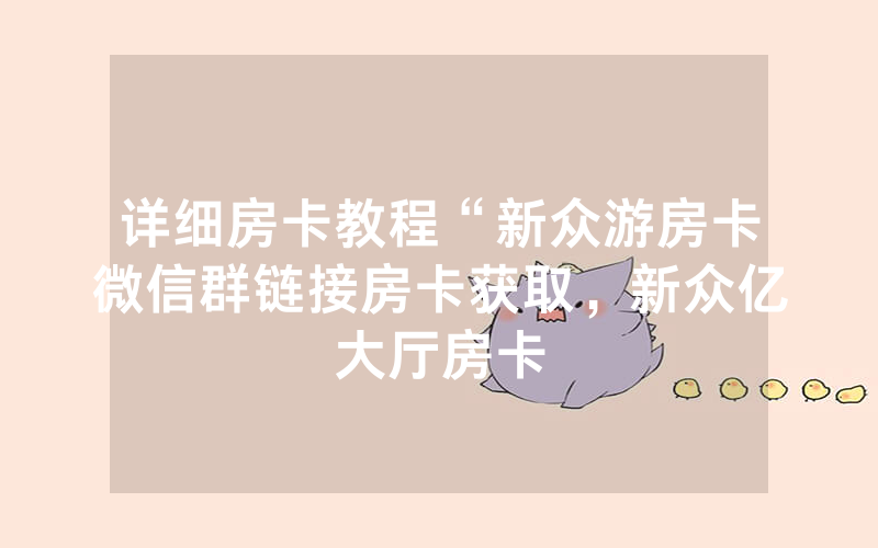 详细房卡教程“新众游房卡微信群链接房卡获取，新众亿大厅房卡