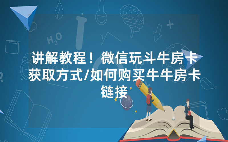 讲解教程！微信玩斗牛房卡获取方式/如何购买牛牛房卡链接