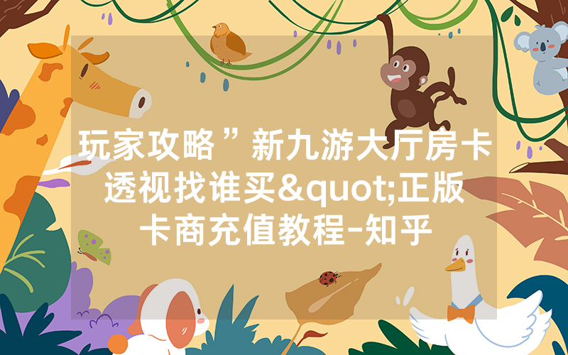 玩家攻略”新九游大厅房卡透视找谁买"正版卡商充值教程-知乎