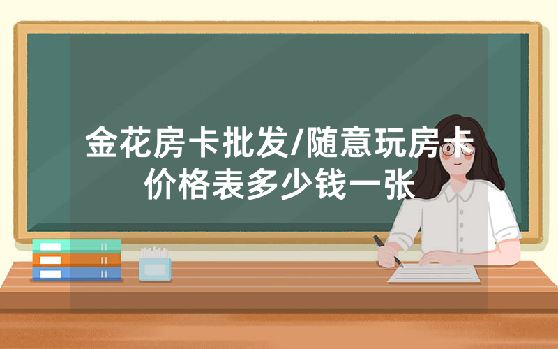 金花房卡批发/随意玩房卡价格表多少钱一张