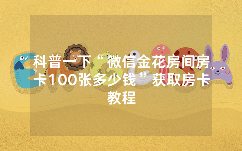 科普一下“微信金花房间房卡100张多少钱”获取房卡教程