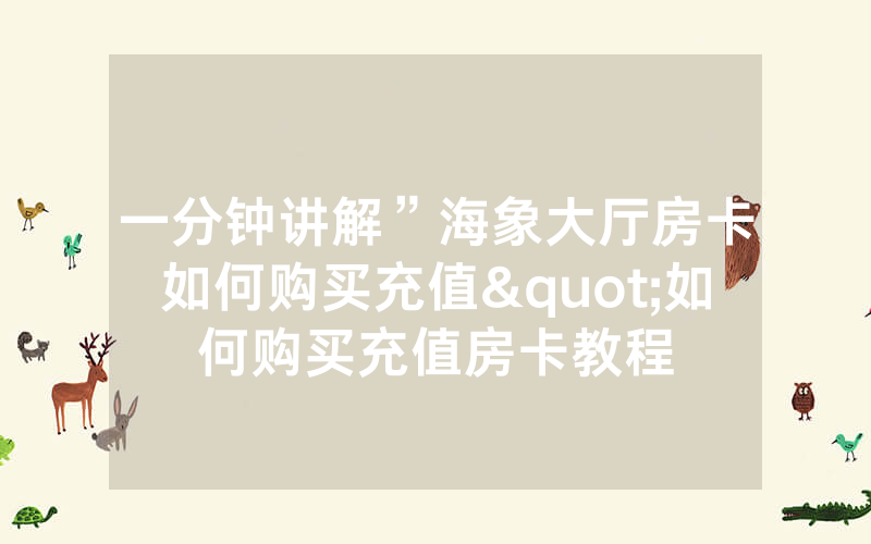 一分钟讲解”海象大厅房卡如何购买充值"如何购买充值房卡教程