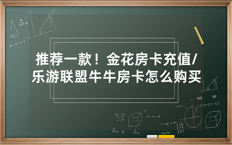 推荐一款！金花房卡充值/乐游联盟牛牛房卡怎么购买