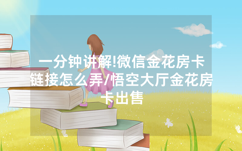 一分钟讲解!微信金花房卡链接怎么弄/悟空大厅金花房卡出售