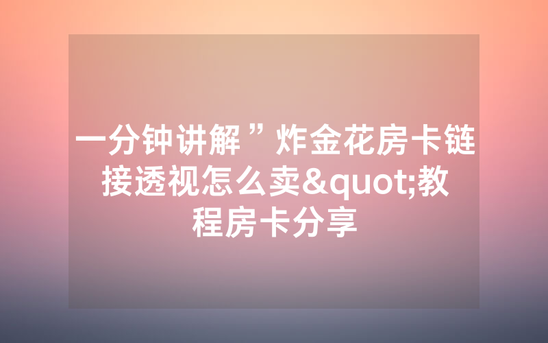 一分钟讲解”炸金花房卡链接透视怎么卖"教程房卡分享