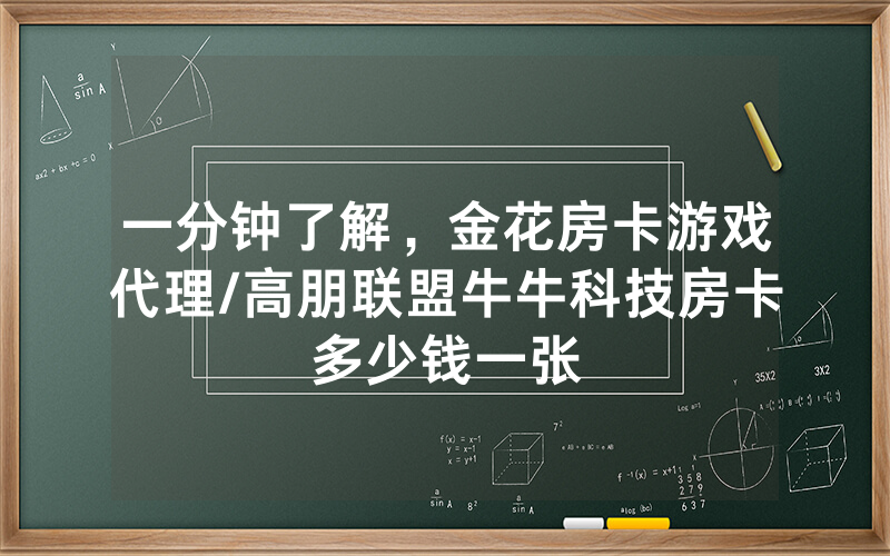 一分钟了解，金花房卡游戏代理/高朋联盟牛牛科技房卡多少钱一张