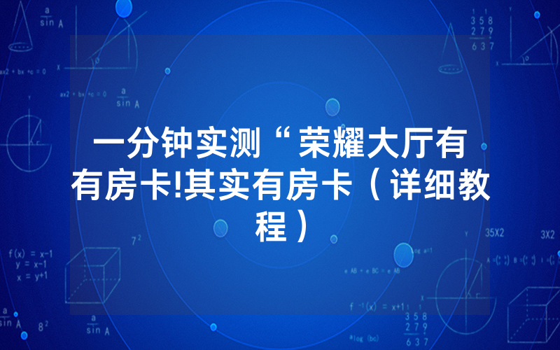 一分钟实测“荣耀大厅有沒有房卡!其实有房卡（详细教程）