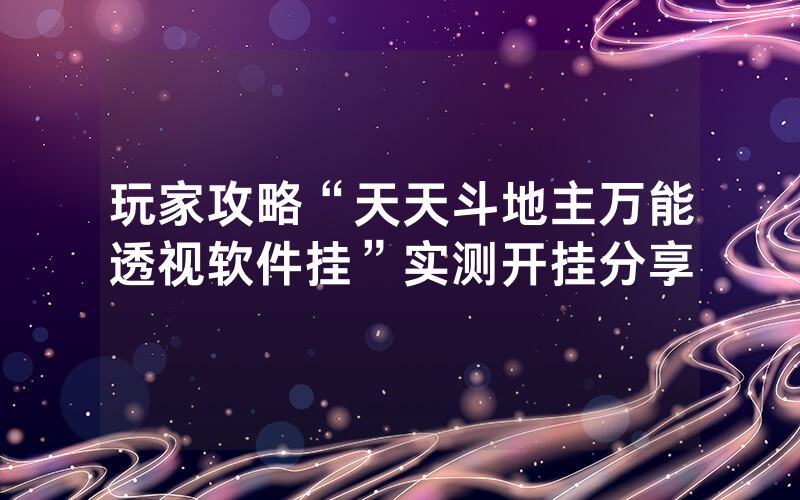 玩家攻略“天天斗地主万能透视软件挂”实测开挂分享