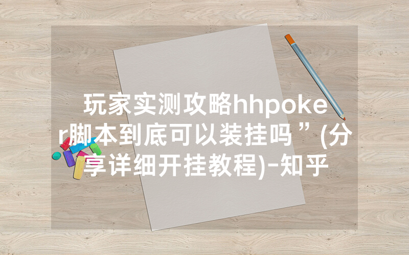 玩家实测攻略hhpoker脚本到底可以装挂吗”(分享详细开挂教程)-知乎