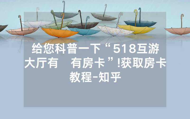 给您科普一下“518互游大厅有沒有房卡”!获取房卡教程-知乎