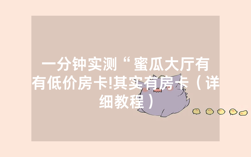 一分钟实测“蜜瓜大厅有沒有低价房卡!其实有房卡（详细教程）